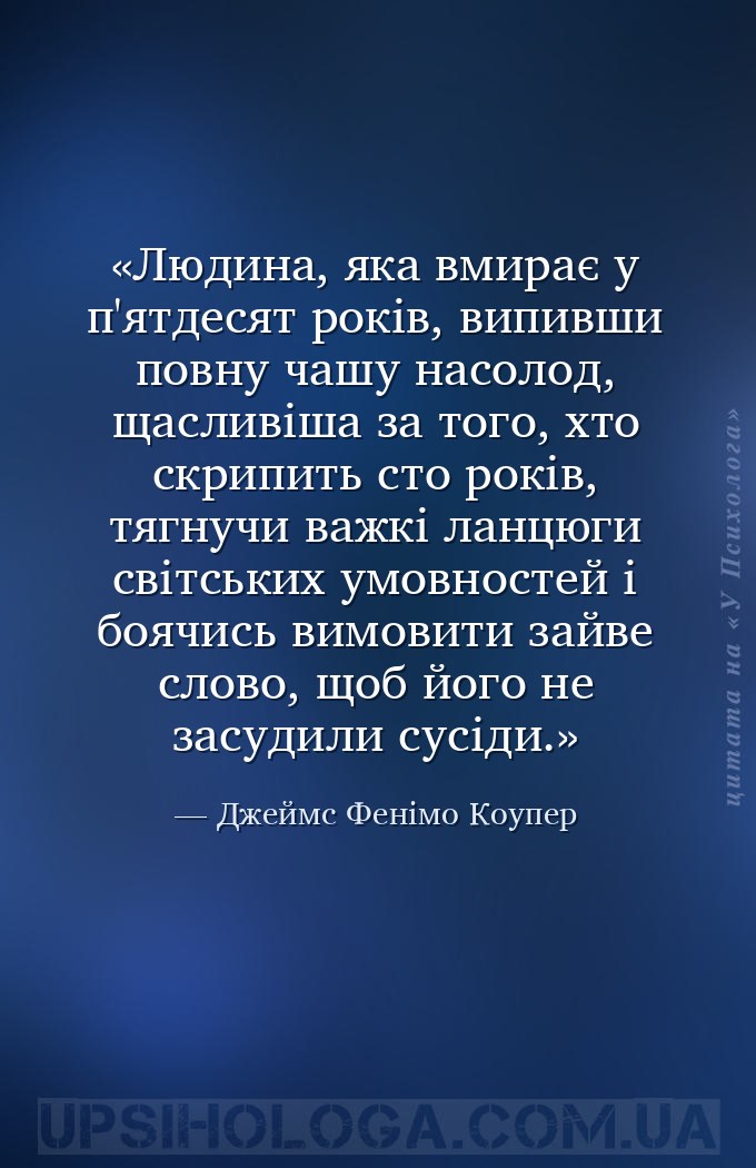 Людина, яка вмирає у п'ятдесят років, випивши повну чашу насолод, щасливіша... — Джеймс Фенімо Коупер