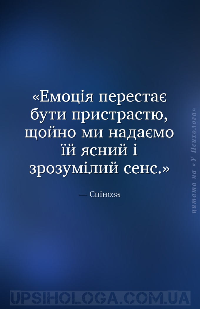 Емоція перестає бути пристрастю, щойно ми надаємо їй ясний і зрозумілий сен... — Спіноза