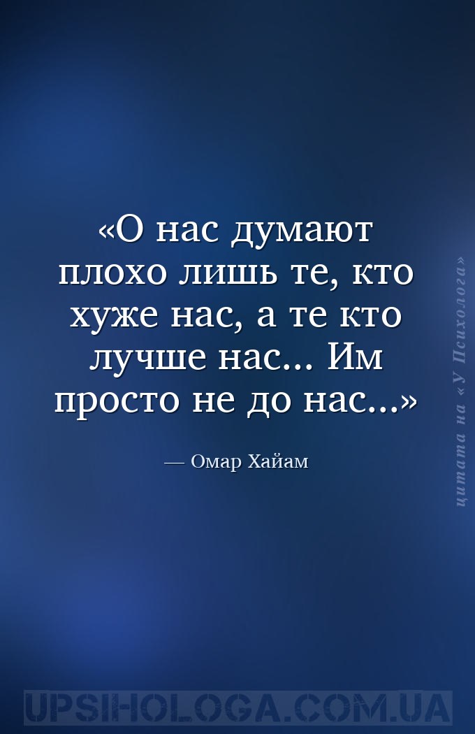 О нас думают плохо лишь те, кто хуже нас, а те кто лучше нас... Им просто н... — Омар Хайам