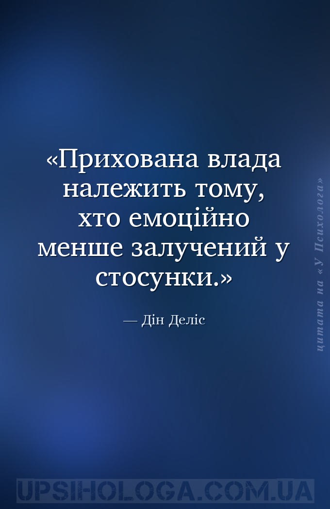 Прихована влада належить тому, хто емоційно менше залучений у стосунки. — Дін Деліс