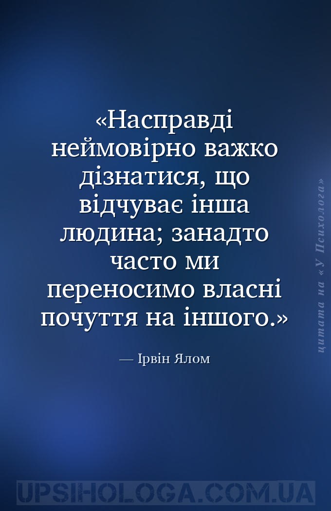 Насправді неймовірно важко дізнатися, що відчуває інша людина; занадто част... — Ірвін Ялом