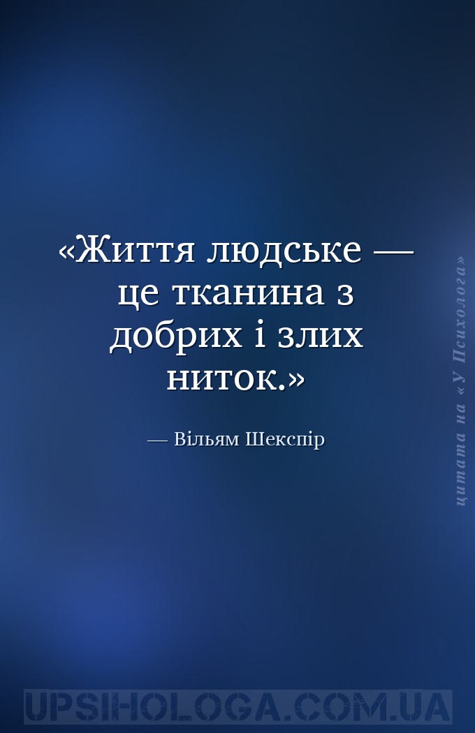 Життя людське — це тканина з добрих і злих ниток. — Вільям Шекспір