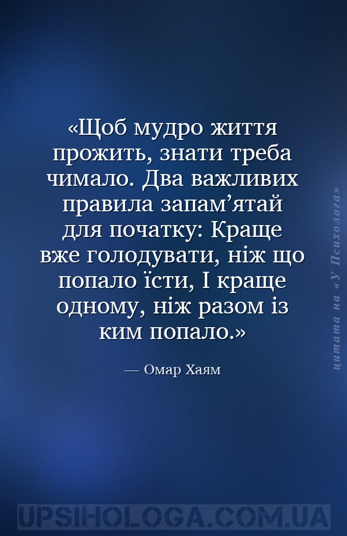 Щоб мудро життя прожить, знати треба чимало.
Два важливих правила запам’ята... — Омар Хаям