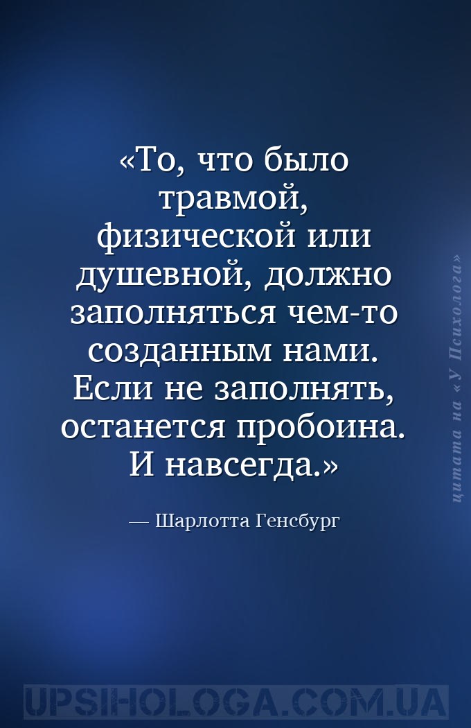 То, что было травмой, физической или душевной, должно заполняться чем-то со... — Шарлотта Генсбург