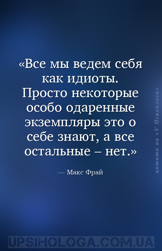 Все мы ведем себя как идиоты. Просто некоторые особо одаренные экземпляры э... — Макс Фрай