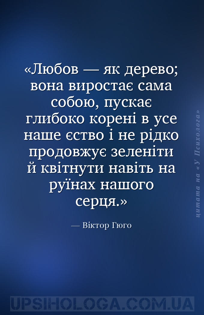 Любов — як дерево; вона виростає сама собою, пускає глибоко корені в усе на... — Віктор Гюго