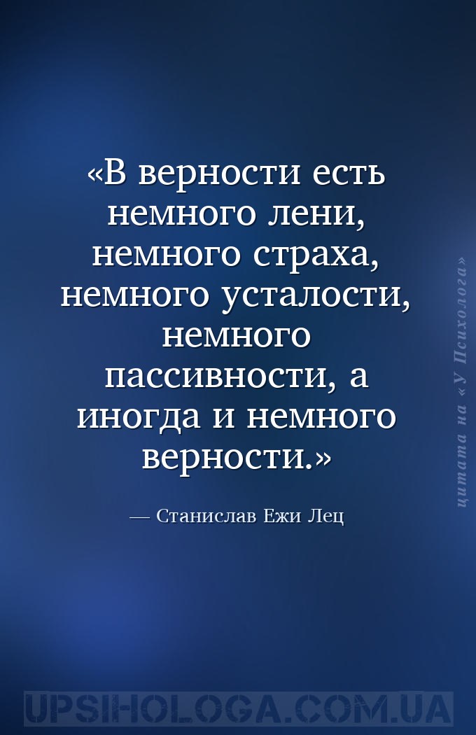 В верности есть немного лени, немного страха, немного усталости, немного па... — Станислав Ежи Лец