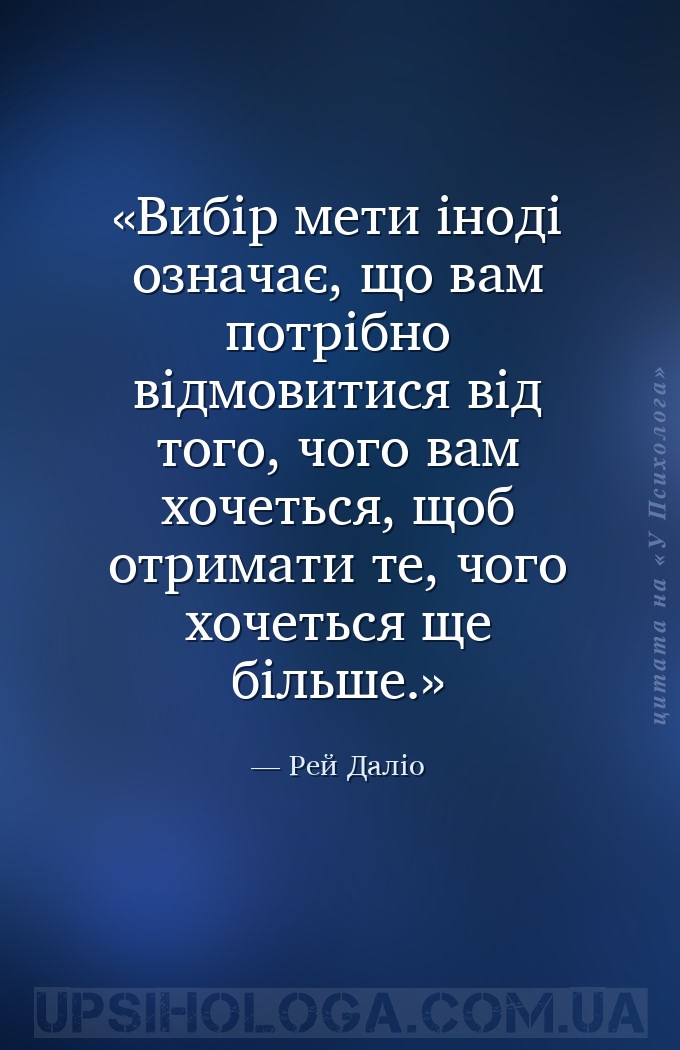 Вибір мети іноді означає, що вам потрібно відмовитися від того, чого вам хо... — Рей Даліо