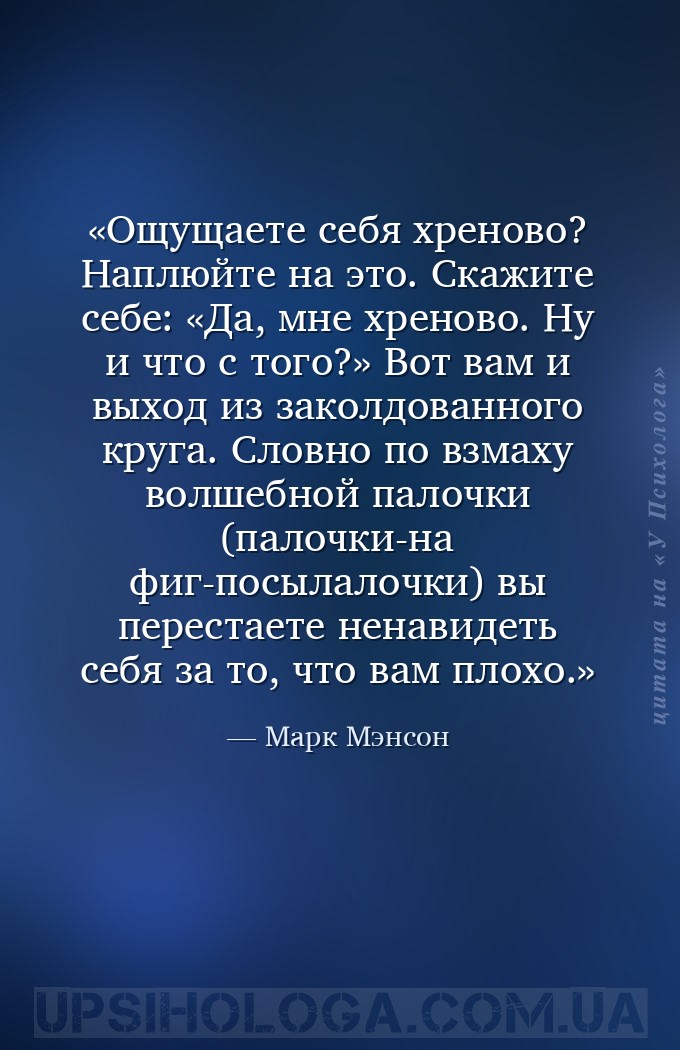 Ощущаете себя хреново? Наплюйте на это. Скажите себе: «Да, мне хреново. Ну... — Марк Мэнсон