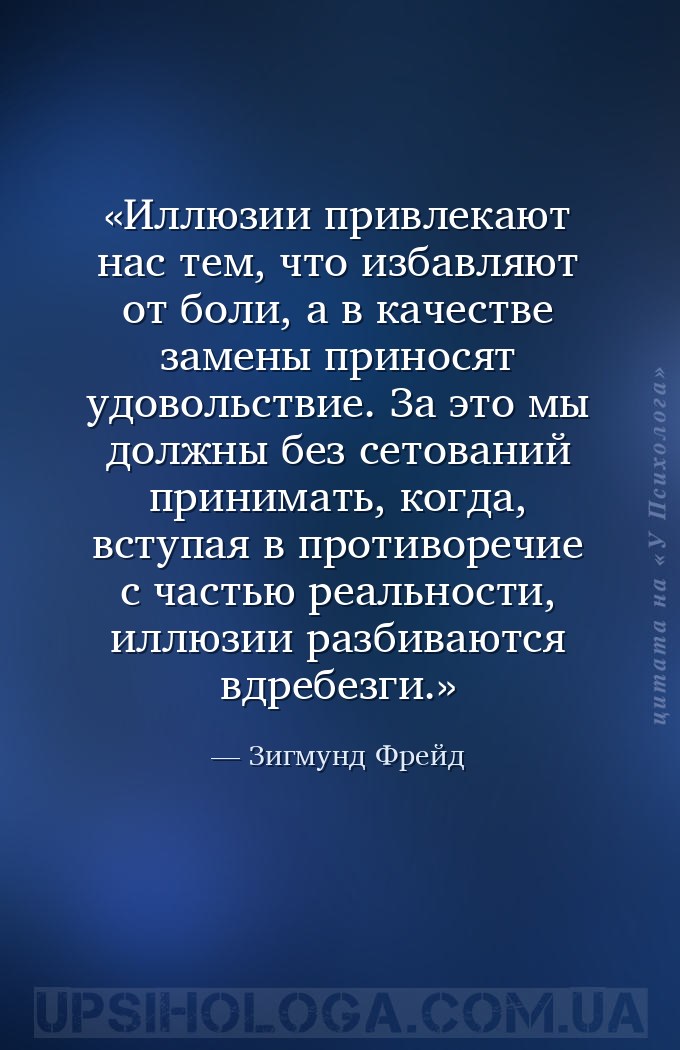 Иллюзии привлекают нас тем, что избавляют от боли, а в качестве замены прин... — Зигмунд Фрейд