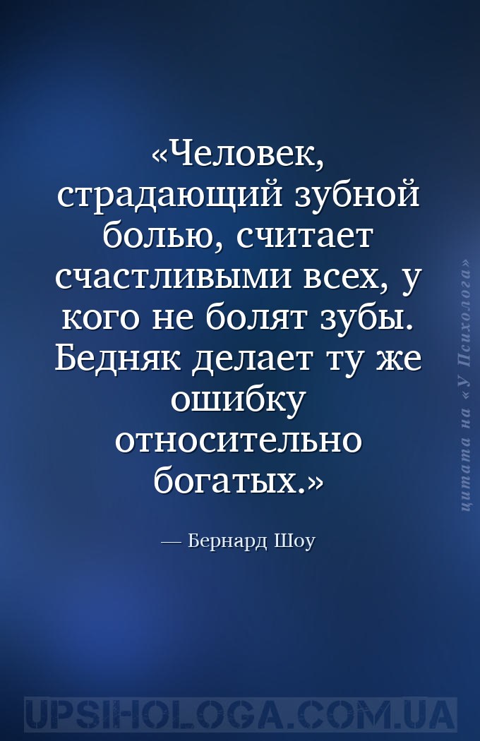 Человек, страдающий зубной болью, считает счастливыми всех, у кого не болят... — Бернард Шоу