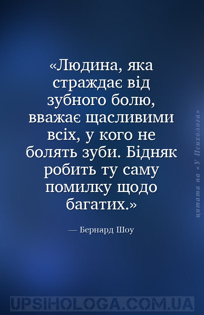 Людина, яка страждає від зубного болю, вважає щасливими всіх, у кого не бол... — Бернард Шоу