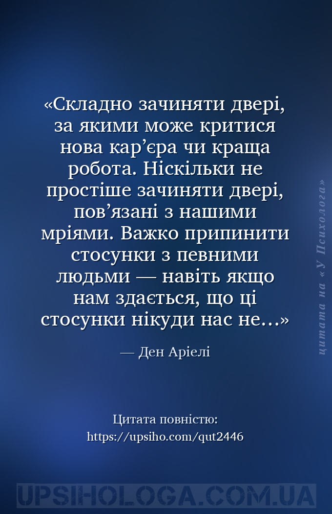 Складно зачиняти двері, за якими може критися нова кар’єра чи краща робота.... — Ден Аріелі