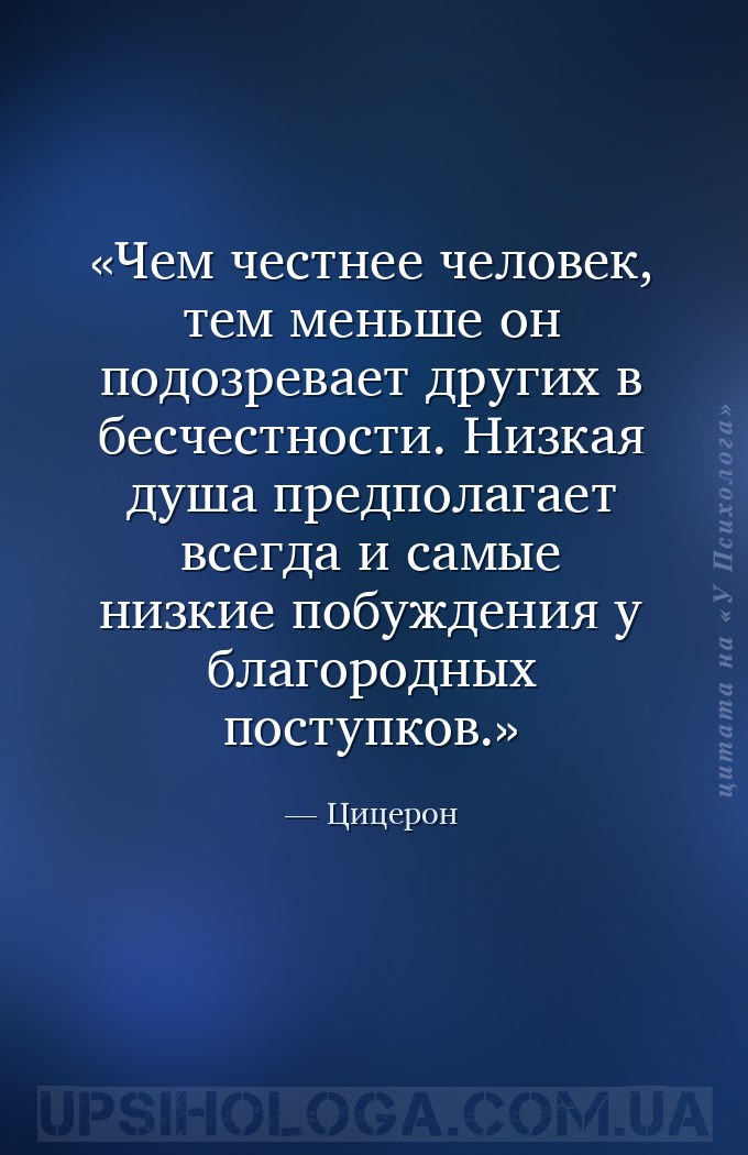 Чем честнее человек, тем меньше он подозревает других в бесчестности.
Низк... — Цицерон