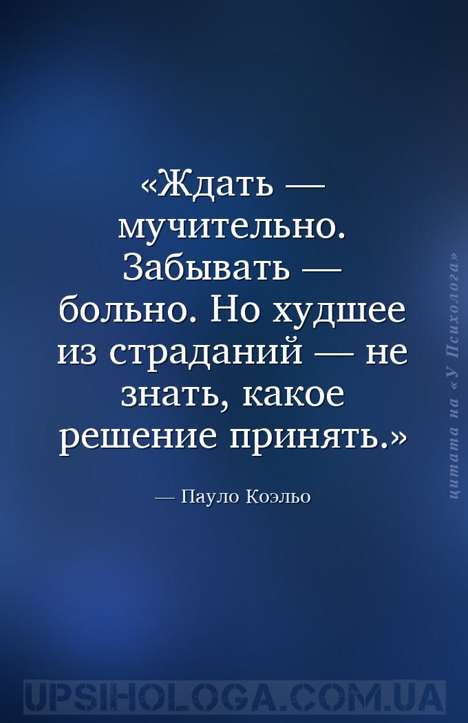 Ждать — мучительно. Забывать — больно. Но худшее из страданий — не знать, к... — Пауло Коэльо