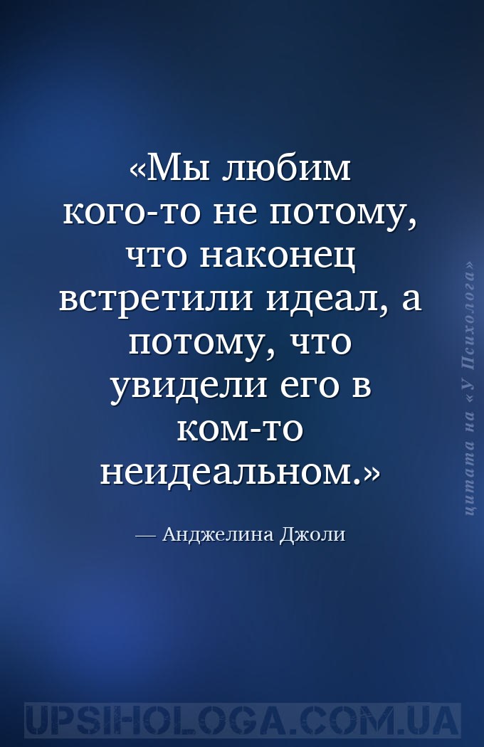 Мы любим кого-то не потому, что наконец встретили идеал, а потому, что увид... — Анджелина Джоли