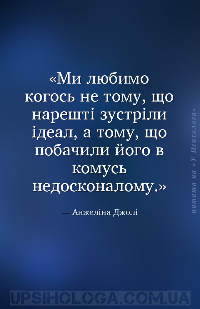 Ми любимо когось не тому, що нарешті зустріли ідеал, а тому, що побачили йо... — Анжеліна Джолі