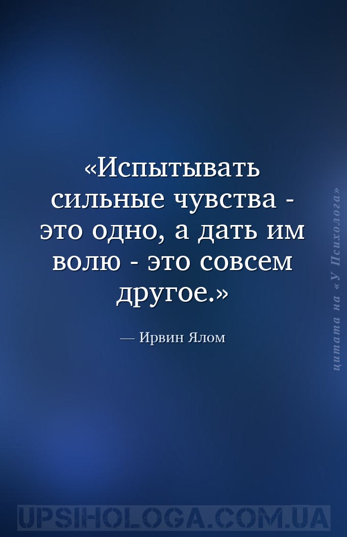 Испытывать сильные чувства - это одно, а дать им волю - это совсем другое. — Ирвин Ялом