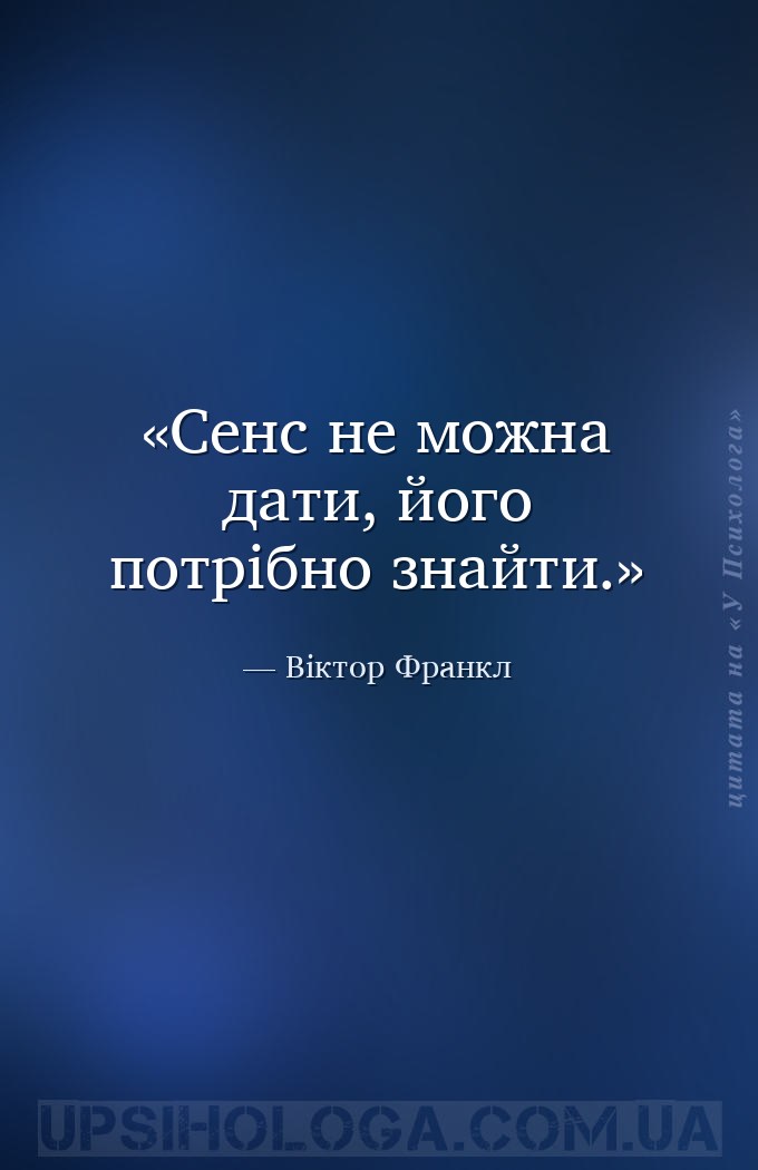 Сенс не можна дати, його потрібно знайти. — Віктор Франкл