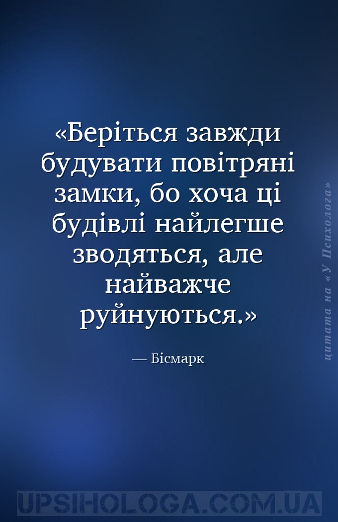 Беріться завжди будувати повітряні замки, бо хоча ці будівлі найлегше зводя... — Бісмарк