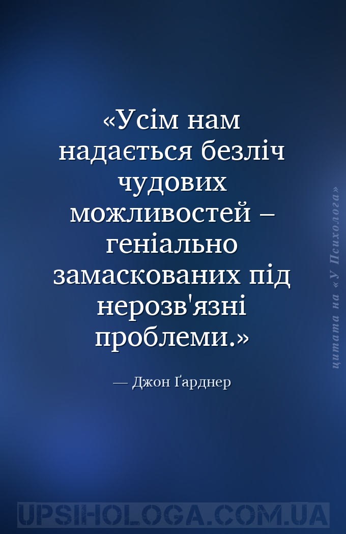 Усім нам надається безліч чудових можливостей – геніально замаскованих під... — Джон Ґарднер