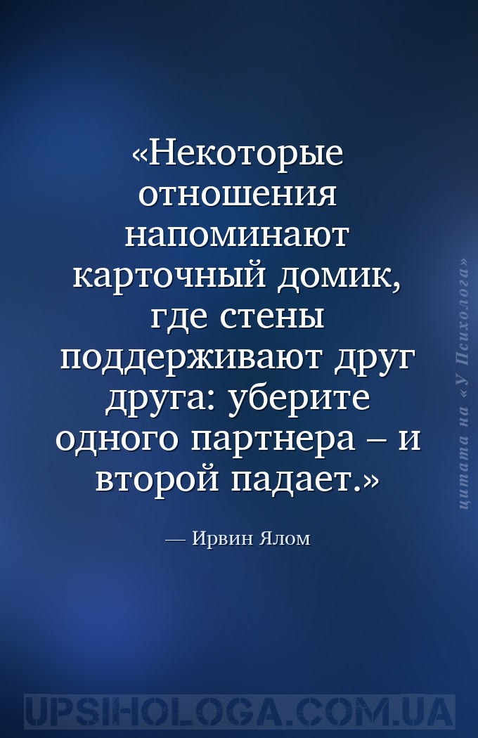 Некоторые отношения напоминают карточный домик, где стены поддерживают друг... — Ирвин Ялом