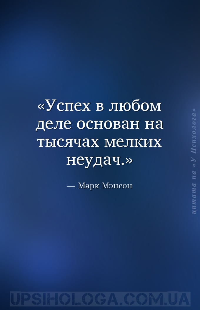 Успех в любом деле основан на тысячах мелких неудач. — Марк Мэнсон