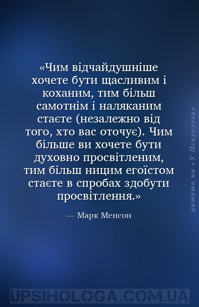 Чим відчайдушніше хочете бути щасливим і коханим, тим більш самотнім і наля... — Марк Менсон