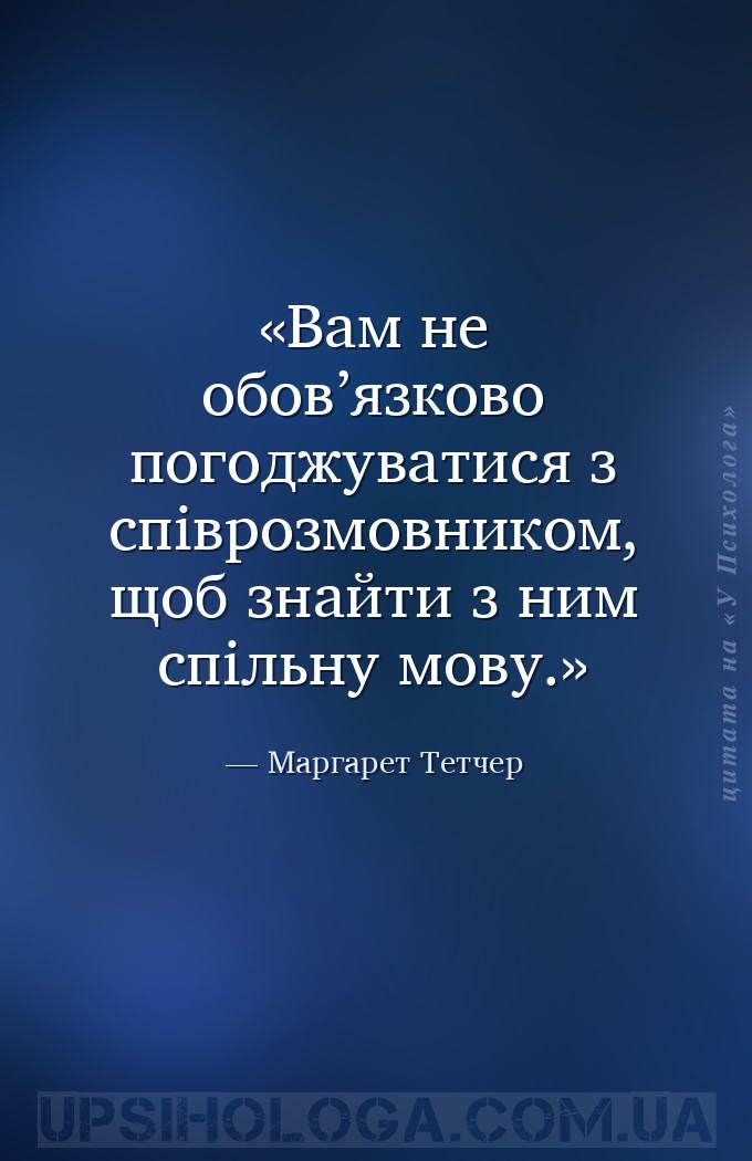 Вам не обов’язково погоджуватися з співрозмовником, щоб знайти з ним спільн... — Маргарет Тетчер