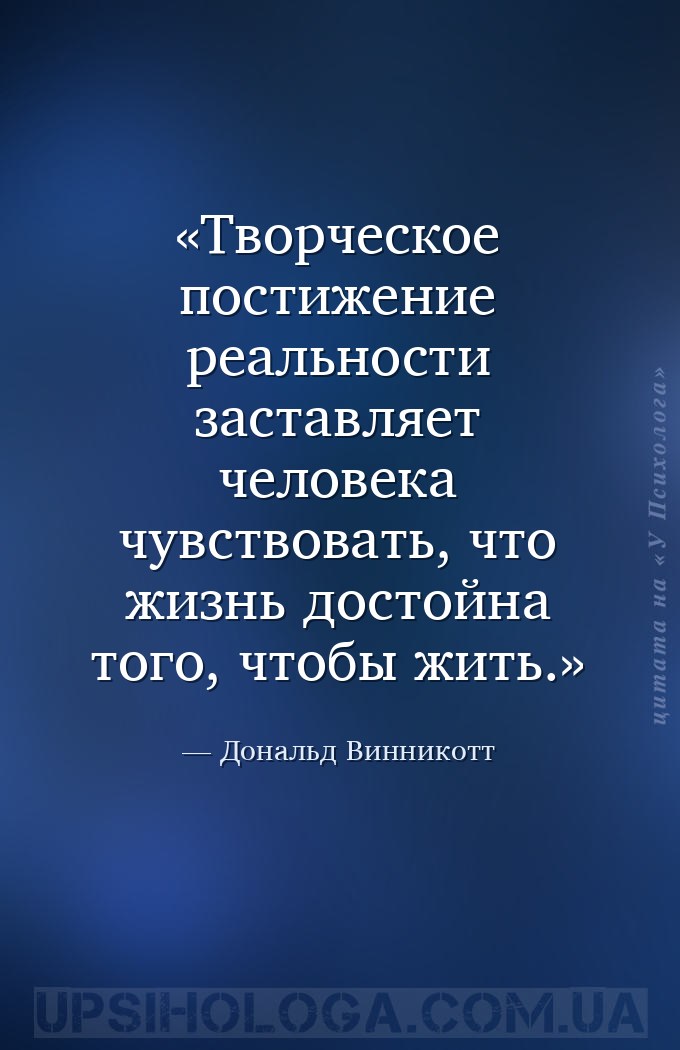 Творческое постижение реальности заставляет человека чувствовать, что жизнь... — Дональд Винникотт