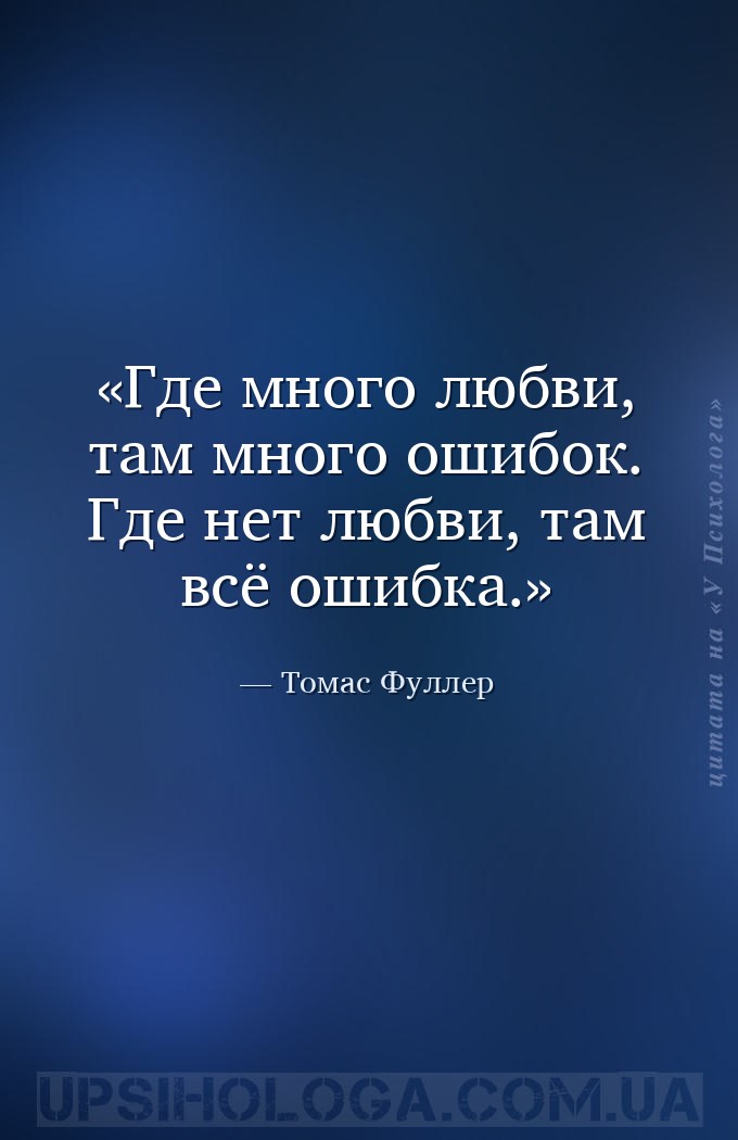 Где много любви, там много ошибок. Где нет любви, там всё ошибка. — Томас Фуллер