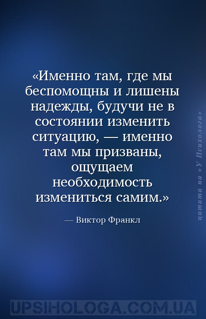 Именно там, где мы беспомощны и лишены надежды, будучи не в состоянии измен... — Виктор Франкл