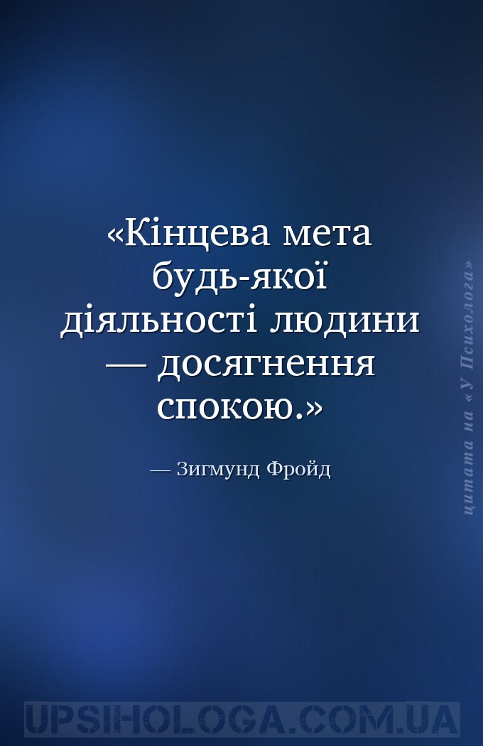 Кінцева мета будь-якої діяльності людини — досягнення спокою. — Зигмунд Фройд