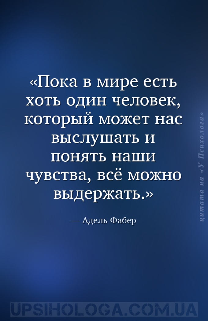 Пока в мире есть хоть один человек, который может нас выслушать и понять на... — Адель Фабер