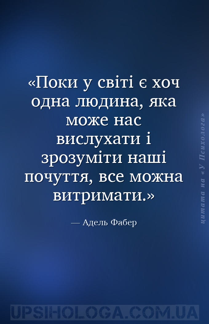Поки у світі є хоч одна людина, яка може нас вислухати і зрозуміти наші поч... — Адель Фабер