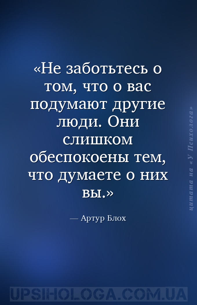 Не заботьтесь о том, что о вас подумают другие люди. Они слишком обеспокоен... — Артур Блох