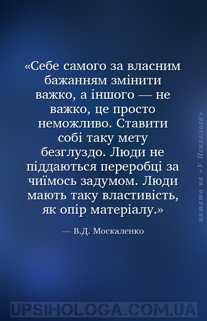 Себе самого за власним бажанням змінити важко, а іншого — не важко, це прос... — В.Д. Москаленко
