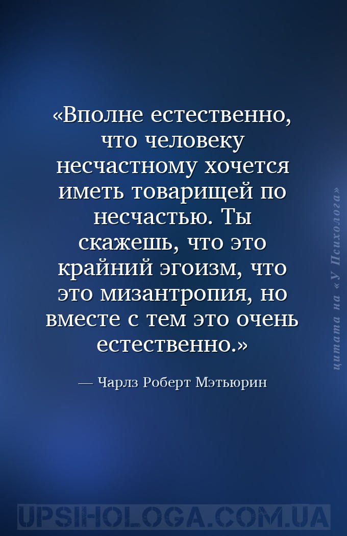 Вполне естественно, что человеку несчастному хочется иметь товарищей по нес... — Чарлз Роберт Мэтьюрин