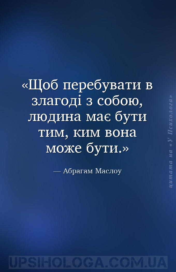 Щоб перебувати в злагоді з собою, людина має бути тим, ким вона може бути. — Абрагам Маслоу