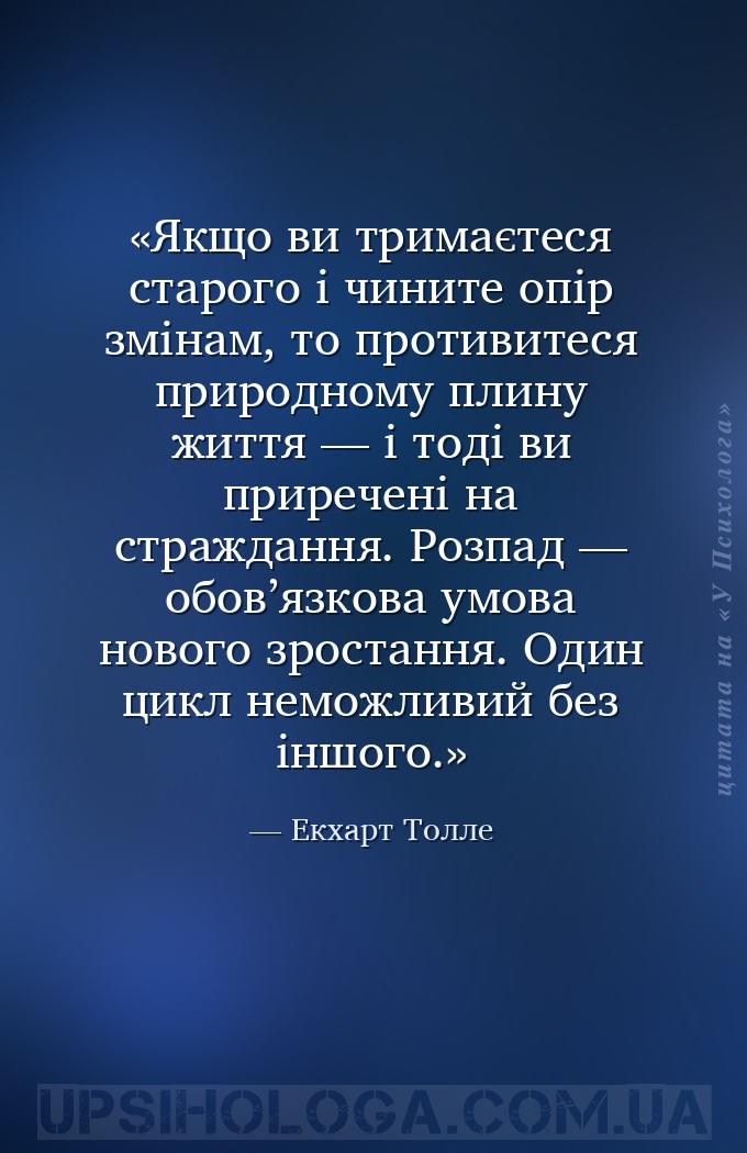 Якщо ви тримаєтеся старого і чините опір змінам, то противитеся природному... — Екхарт Толле