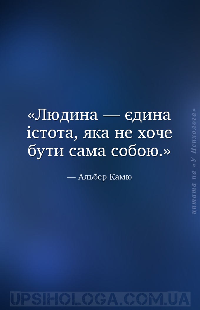 Людина — єдина істота, яка не хоче бути сама собою. — Альбер Камю