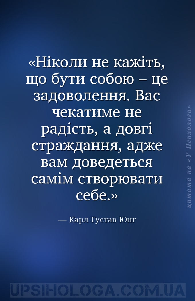 Ніколи не кажіть, що бути собою – це задоволення. Вас чекатиме не радість,... — Карл Густав Юнг