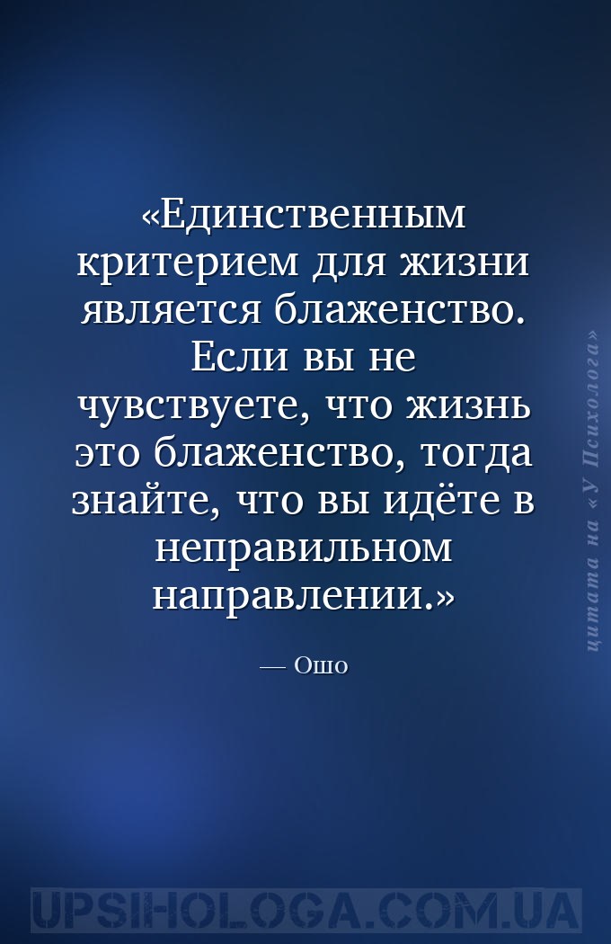 Единственным критерием для жизни является блаженство. Если вы не чувствуете... — Ошо
