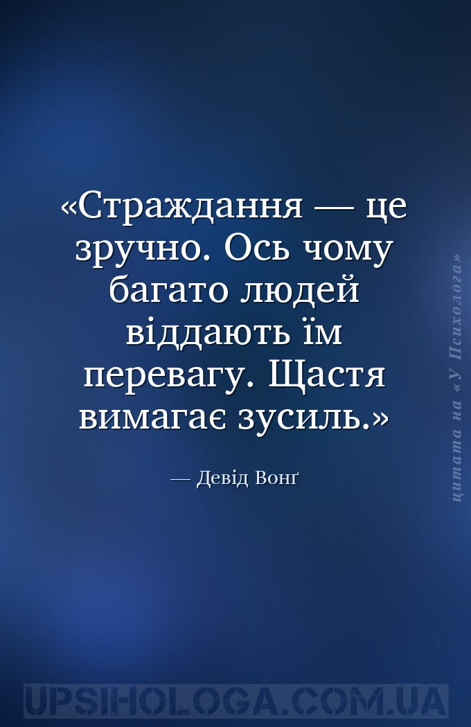 Страждання — це зручно. Ось чому багато людей віддають їм перевагу. Щастя в... — Девід Вонґ