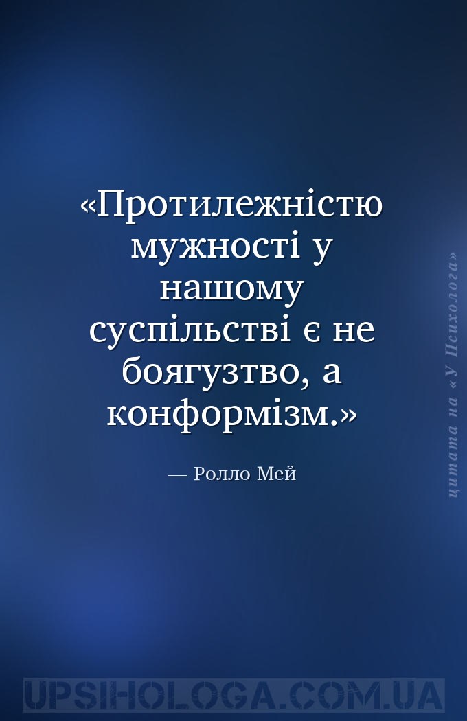 Протилежністю мужності у нашому суспільстві є не боягузтво, а конформізм. — Ролло Мей