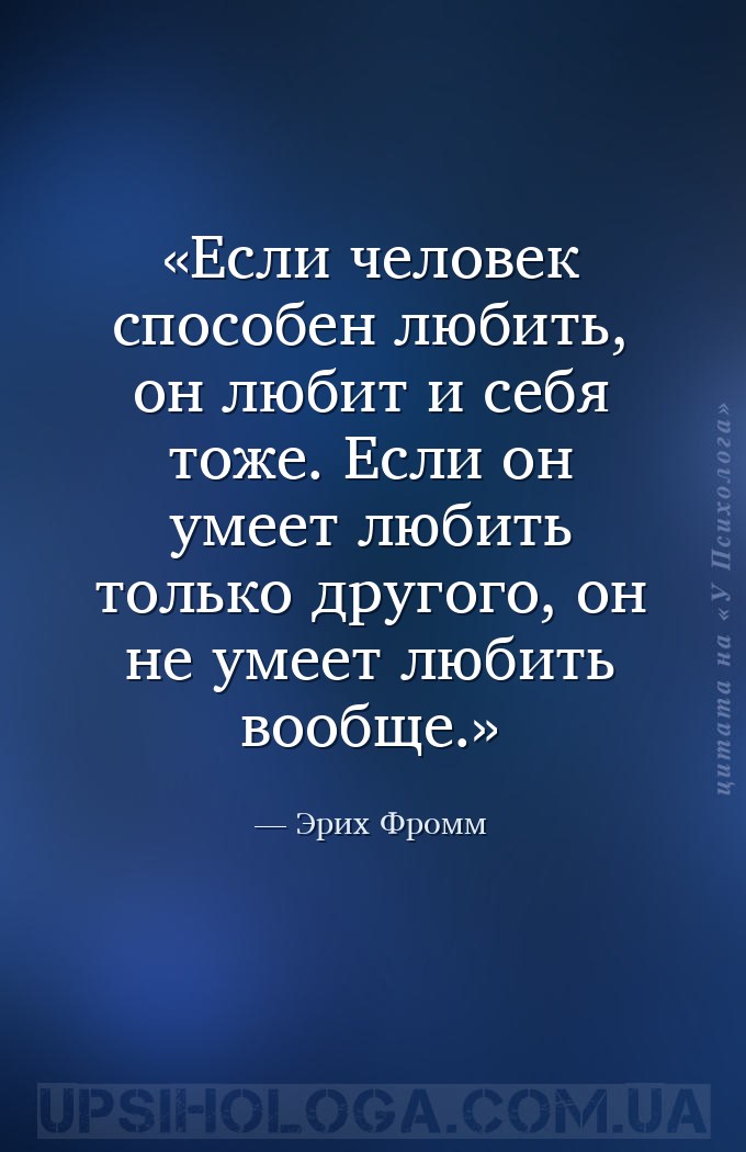 Если человек способен любить, он любит и себя тоже. Если он умеет любить то... — Эрих Фромм