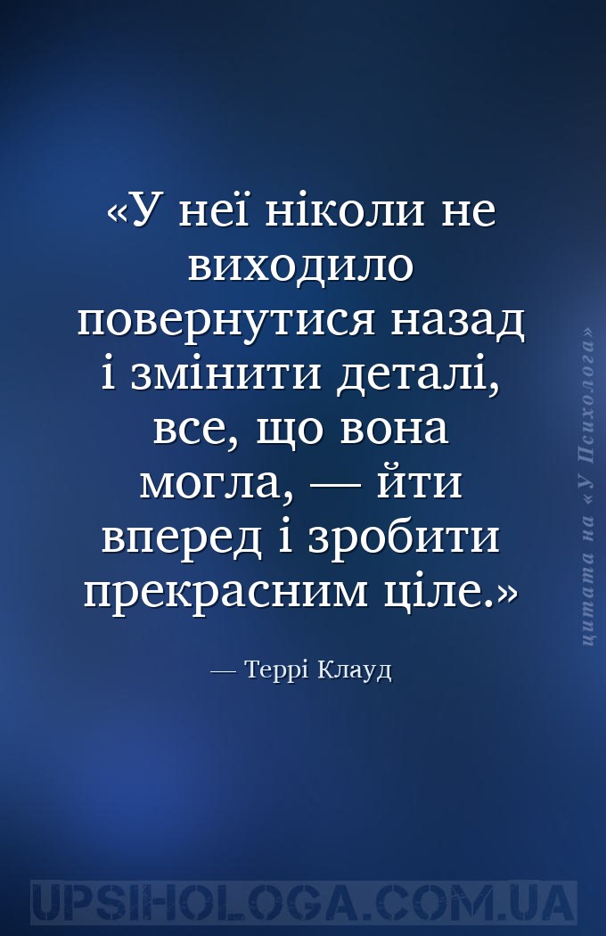 У неї ніколи не виходило повернутися назад і змінити деталі, все, що вона м... — Террі Клауд