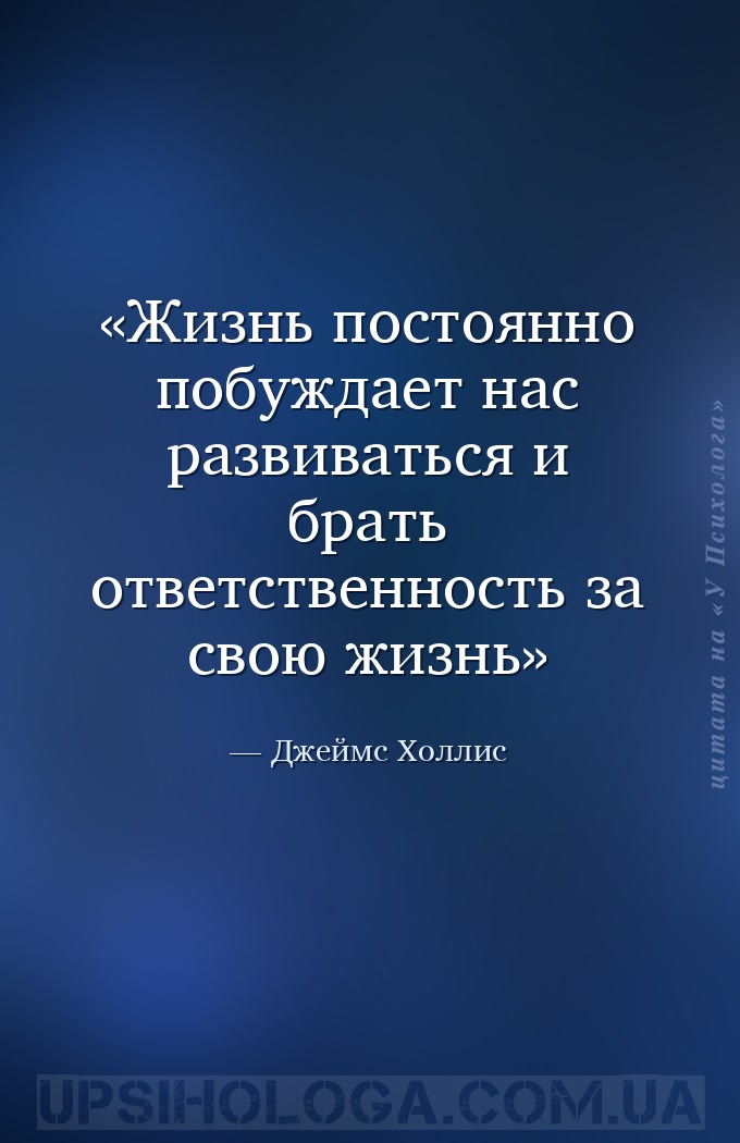 Жизнь постоянно побуждает нас развиваться и брать ответственность за свою ж... — Джеймс Холлис