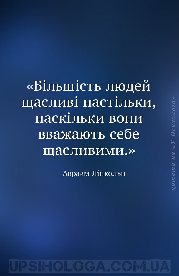 Більшість людей щасливі настільки, наскільки вони вважають себе щасливими. — Авраам Лінкольн