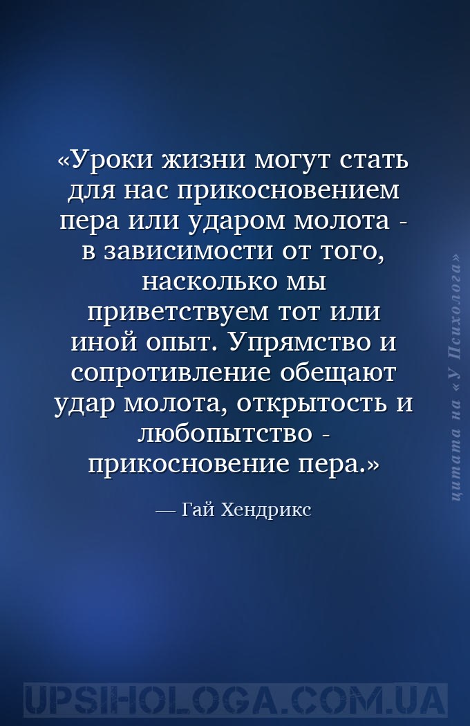Уроки жизни могут стать для нас прикосновением пера или ударом молота - в з... — Гай Хендрикс